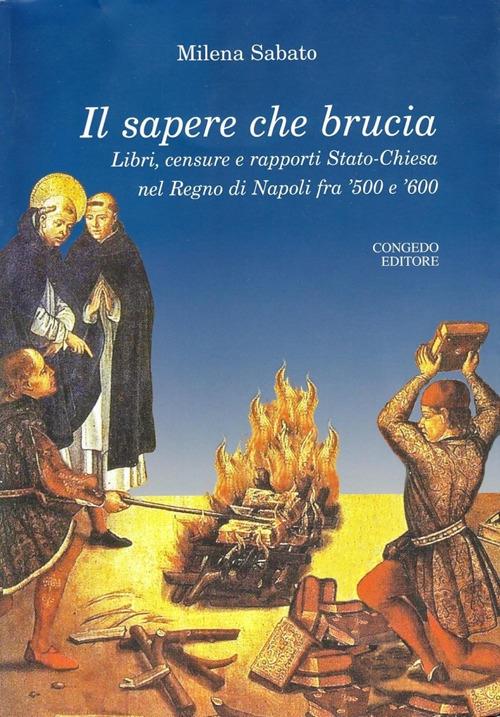 Il sapere che brucia. Libri, censure e rapporti stato-chiesa nel Regno di Napoli fra '500 e '600 - Milena Sabato - copertina