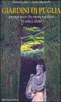 Giardini di Puglia. Paesaggi storici fra natura e artificio fra utile e diletto. Ediz. illustrata - Vincenzo Cazzato,Andrea Mantovano - copertina