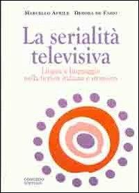 La serialità televisiva. Lingua e linguaggio nella fiction italiana e straniera - Marcello Aprile,M. Debora De Fazio - copertina