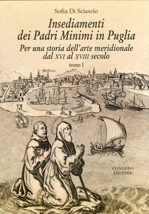 Insediamenti dei padri Minimi in Puglia. Per una storia dell'arte meridionale dal XVI al XVIII secolo. Vol. 1 - Sofia Di Sciascio - copertina