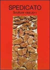 Spedicato. Sculture 1956-2011. Ediz. illustrata - copertina