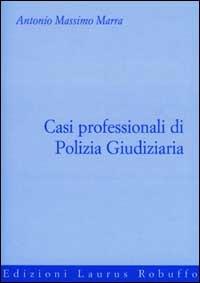 Casi professionali di polizia giudiziaria - Antonio Massimo Marra - copertina