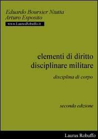 Elementi di diritto disciplinare militare. La disciplina di corpo - Eduardo Boursier Niutta,Arturo Esposito - copertina