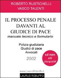 Il processo penale davanti al giudice di pace. Manuale tecnico e formulario. Con CD-ROM - Roberto Rustichelli,Vasco Talenti - copertina