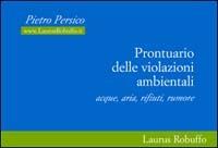 Prontuario delle violazioni ambientali. Acque, aria, rifiuti, rumore - Pietro Persico - copertina