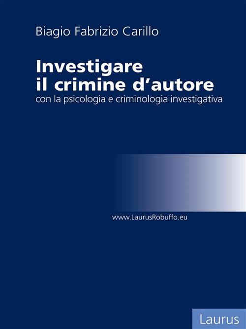 Investigare il crimine d'autore con la psicologia e criminologia investigativa - Biagio Fabrizio Carillo - ebook
