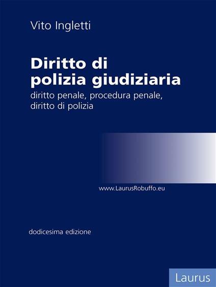 Diritto di polizia giudiziaria. Diritto penale, procedura penale, diritto di polizia - Vito Ingletti - ebook
