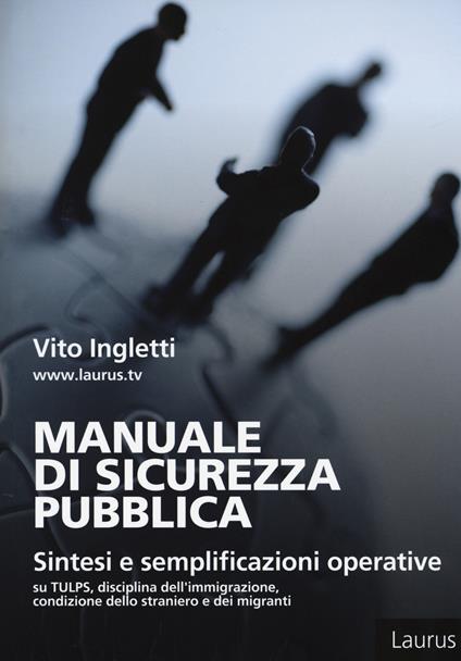 Manuale di sicurezza pubblica. Sintesi e semplificazioni operative su Tulps, disciplina dell'immigrazione, condizione dello straniero e migranti - Vito Ingletti - copertina