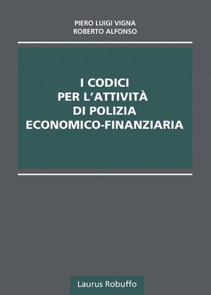 I codici per l'attività di polizia economico-finanziaria - Roberto Alfonso,Piero Luigi Vigna - copertina