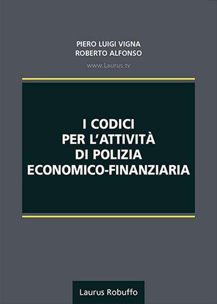 I codici per l'attività di polizia economico-finanziaria - Roberto Alfonso,Piero Luigi Vigna - copertina