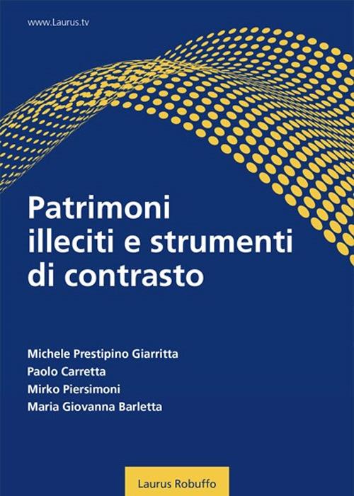 Patrimoni illeciti e strumenti di contrasto - Michele Prestipino Giarritta,Paolo Carretta,Mirko Piersimoni - copertina
