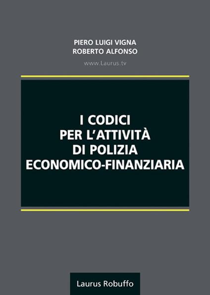 I codici per l'attività di polizia economico-finanziaria - Roberto Alfonso,Piero Luigi Vigna - copertina