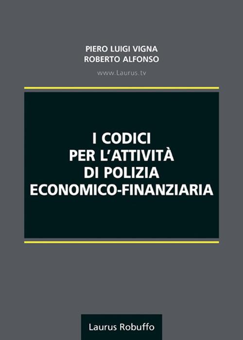 I codici per l'attività di polizia economico-finanziaria - Roberto Alfonso,Piero Luigi Vigna - copertina