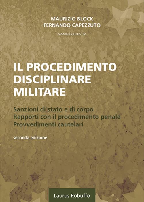 Il procedimento disciplinare militare. Sanzioni di stato e di corpo. Rapporti con il procedimento penale. Provvedimenti cautelari - Maurizio Block,Fernando Capezzuto - copertina
