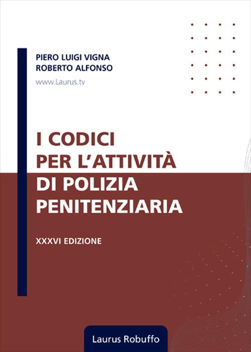 I codici per l'attività di polizia penitenziaria. Nuova ediz. - Piero Luigi Vigna,Roberto Alfonso - copertina
