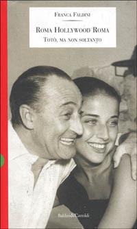 Roma Hollywood Roma. Totò, ma non soltanto - Franca Faldini - copertina