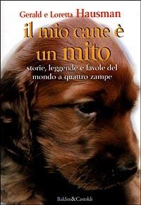 Il mio cane è un mito. Storie, leggende e favole del mondo a quattro zampe - Gerald Hausman,Loretta Hausman - copertina