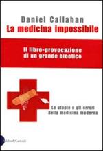 La medicina impossibile. Le utopie e gli errori della medicina moderna