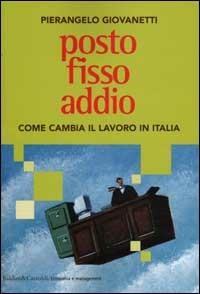 Posto fisso addio. Come cambia il lavoro in Italia - Pierangelo Giovanetti - copertina