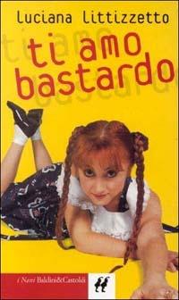 Ti amo bastardo - Luciana Littizzetto - copertina
