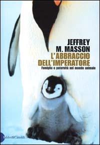 L' abbraccio dell'imperatore. Riflessioni sulla famiglia e la paternità del mondo animale - Jeffrey Moussaieff Masson - copertina