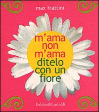 M'ama non m'ama. Ditelo con un fiore - Max Frattini - copertina