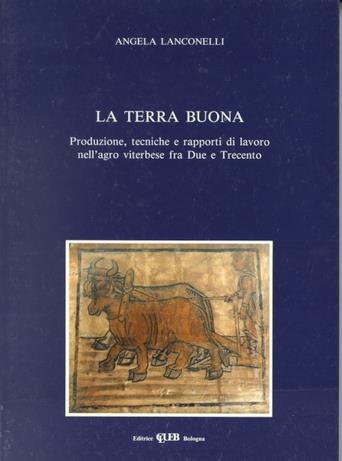 La terra buona. Produzione, tecniche e rapporti di lavoro nell'agro viterbese fra Due e Trecento - Angela Lanconelli - copertina
