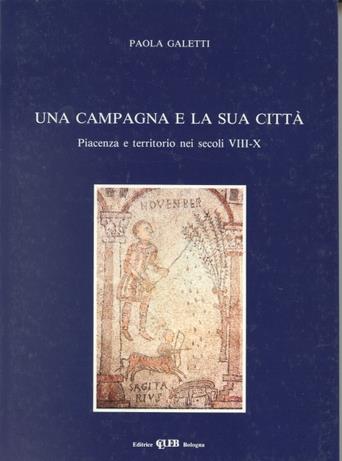 Una campagna e la sua città. Piacenza e territorio nei secoli VIII-X - Paola Galetti - copertina