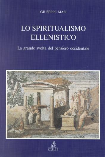 Lo spiritualismo ellenistico. La grande svolta del pensiero occidentale - Giuseppe Masi - copertina