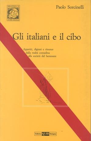 Gli italiani e il cibo. Appetiti, digiuni e rinunce dalla realtà contadina alla società del benessere - Paolo Sorcinelli - copertina