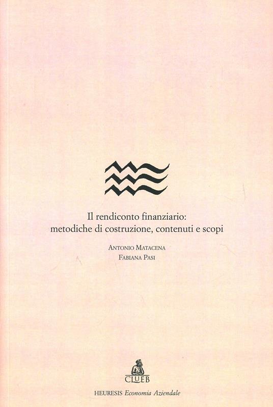Il rendiconto finanziario: metodiche di costruzione, contenuti e scopi - Antonio Matacena,Fabiana Pasi - copertina