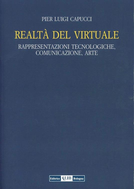 Realtà del virtuale. Rappresentazioni tecnologiche, comunicazioni, arte - P. Luigi Capucci - copertina