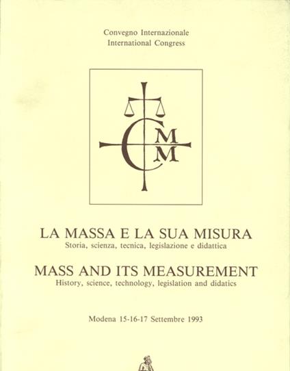 La massa e la sua misura. Storia, scienza, tecnica, legislazione e didattica. Atti del Convegno (Modena, 15-17 settembre 1993) - copertina