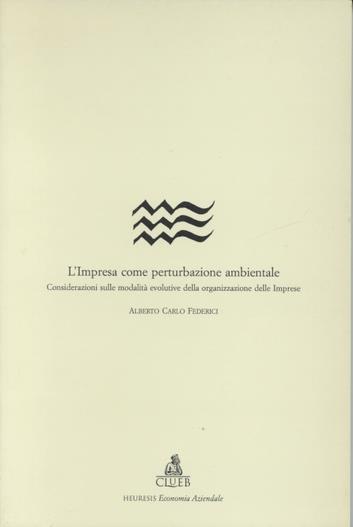 L'impresa come perturbazione ambientale. Considerazioni sulle modalità evolutive della organizzazione delle imprese - Alberto C. Federici - copertina