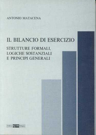 Il bilancio di esercizio. Strutture formali, logiche sostanziali e principi generali - Antonio Matacena - copertina