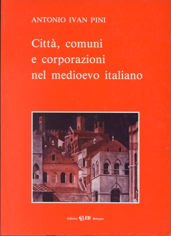 Città, comuni, corporazioni nel Medioevo italiano - Antonio I. Pini - copertina