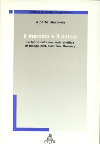 Il mercato e il potere. Le teorie della domanda effettiva di Boisguilbert, Cantillon, Quesnay - Alberto Giacomin - copertina
