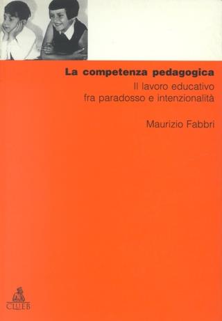 La competenza pedagogica. Il lavoro educativo fra paradosso e intenzionalità - Maurizio Fabbri - copertina