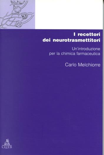 Chimica dei recettori. Vol. 1: I recettori dei neurotrasmettitori. Un'Introduzione. - Carlo Melchiorre - copertina