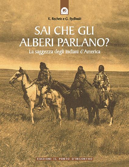 Sai che gli alberi parlano? La saggezza degli indiani d'America - Käthe Recheis,Georg Bydlinski - copertina