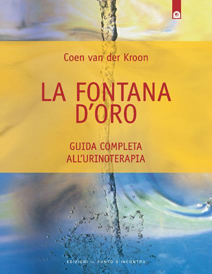 La fontana d'oro. Guida completa all'urinoterapia - Coen Van der Kroon - copertina
