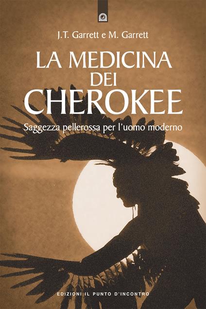 La medicina dei cherokee. Saggezza pellerossa per l'uomo moderno - J. Thomas Garrett,Michael Garrett - copertina