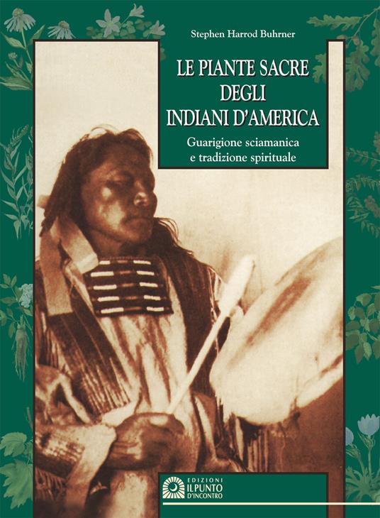 Le piante sacre degli indiani d'America. Guarigione sciamanica e tradizione spirituale - Stephen Harrod Buhner - copertina