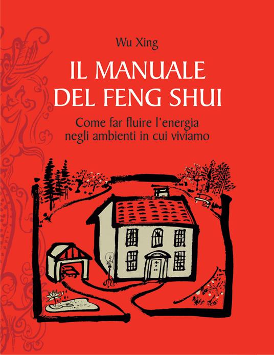Il manuale del feng shui. Come far fluire l'energia negli ambienti in cui viviamo - Wu Xing - copertina