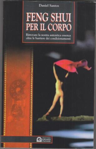 Feng shui per il corpo. Ritrovare la nostra autentica essenza oltre le barriere dei condizionamenti - Daniel Santos - 3