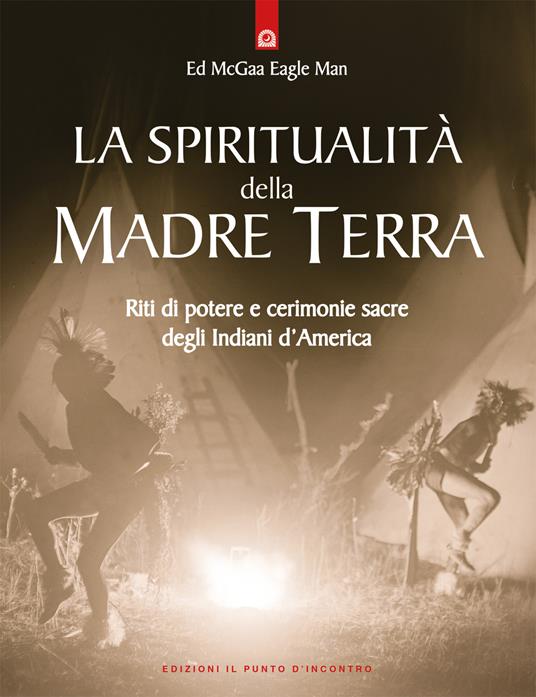 La spiritualità della madre terra. Riti di potere e cerimonie sacre degli indiani d'America - Ed McGaa - copertina