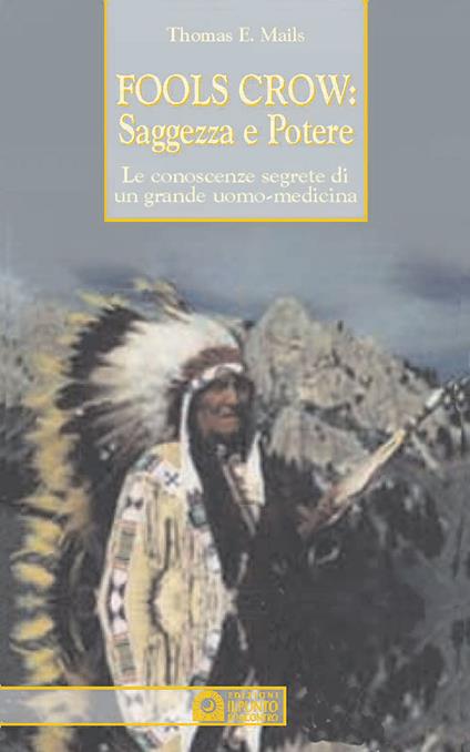 Fools Crow, saggezza e potere. Le conoscenze segrete di un grande uomo-medicina - E. Thomas Mails - copertina