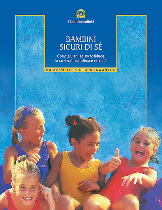 Bambini sicuri di sé. Come aiutarli ad avere fiducia in se stessi, autostima e serenità - Gael Lindenfield - copertina