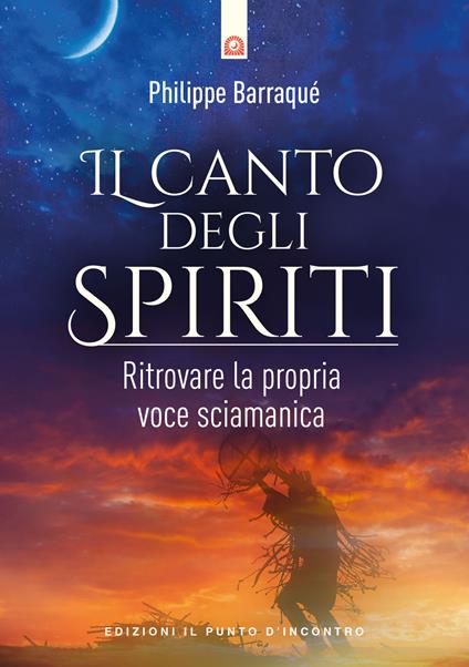 Il canto degli spiriti. Ritrovare la propria voce sciamanica - Philippe Barraqué - copertina