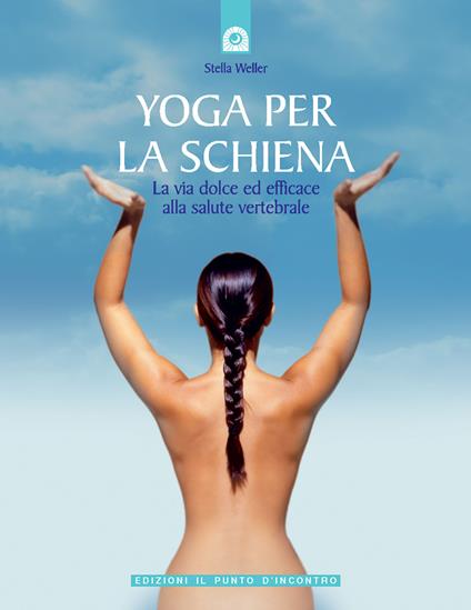 Yoga per la schiena. La via dolce ed efficace alla salute vertebrale - Stella Weller - copertina